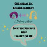 Artwork for Enthusiastic Encouragement and Dubious Advice Podcast episode titled "Everyone Deserves Help (Except for Me)"