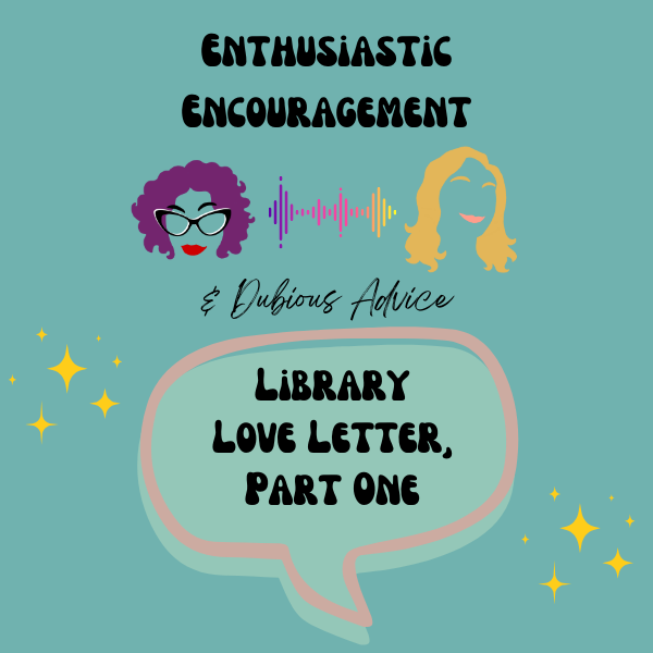Episode artwork for Enthusiastic Encouragement and Dubious Advice Podcast for the Episode titled "Library Love Letter, Part One”