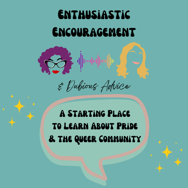 Episode artwork for Enthusiastic Encouragement and Dubious Advice Podcast for the Episode titled "A Starting Place to Learn About Pride & the Queer Community”