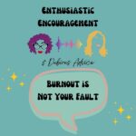 Logo artwork for the episode of the Enthusiastic Encouragement and Dubious Advice Podcast titled, "Burnout is Not Your Fault"