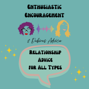 Episode artwork for Enthusiastic Encouragement and Dubious Advice Podcast for the Episode titled "Relationship Advice for All Types”