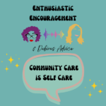 Episode artwork for Enthusiastic Encouragement and Dubious Advice Podcast for the Episode titled "Community Care is Self Care”