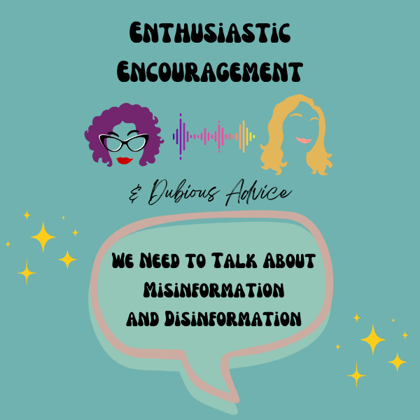 Episode artwork for Enthusiastic Encouragement and Dubious Advice Podcast for the Episode titled "We Need to Talk About Misinformation and Disinformation”