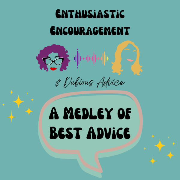 Episode artwork for Enthusiastic Encouragement and Dubious Advice Podcast for the Episode titled "A Medley of Best Advice”