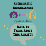 Episode artwork for Enthusiastic Encouragement and Dubious Advice Podcast for the Episode titled "Ways to Think About Time Anxiety”