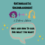 Episode artwork for Enthusiastic Encouragement and Dubious Advice Podcast for the Episode titled "Why and How To Ask For What You Want”