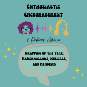 Episode artwork for Enthusiastic Encouragement and Dubious Advice Podcast for the episode titled "Wrapping Up the Year: Marshmallows, Musicals, and Memories”